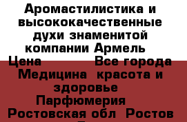 Аромастилистика и высококачественные духи знаменитой компании Армель › Цена ­ 1 500 - Все города Медицина, красота и здоровье » Парфюмерия   . Ростовская обл.,Ростов-на-Дону г.